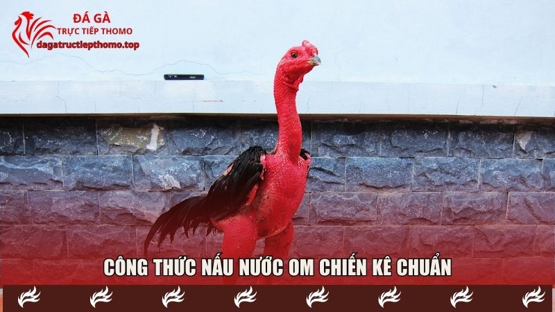 Công thức nấu nước om chiến kê chuẩn